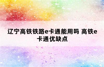 辽宁高铁铁路e卡通能用吗 高铁e卡通优缺点